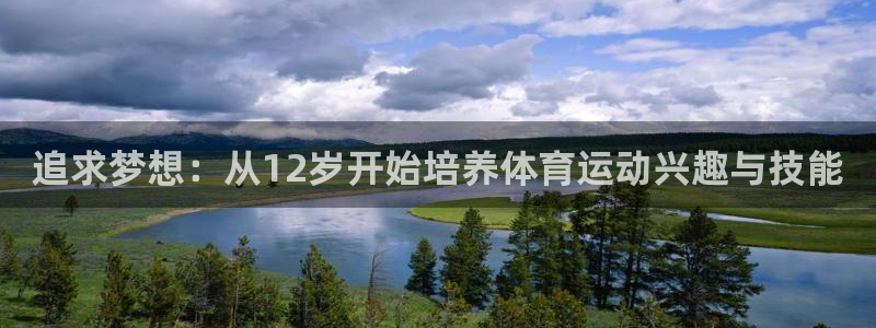 红蓝体育APP官方免费下载：追求梦想：从12岁开始培养体育运动兴趣与技能